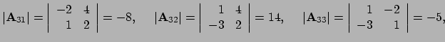 $\displaystyle \vert {\bf A}_{31} \vert = \left\vert
 \begin{array}{rr}
 -2 & 4 ...
...vert
 \begin{array}{rr}
 1 & -2 \\ 
 -3 & 1 \\ 
 \end{array}
 \right\vert = -5,$