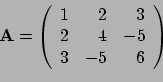 \begin{displaymath}{\bf A} = \left(
\begin{array}{rrr}
1 & 2 & 3 \\
2 & 4 & -5 \\
3 & -5 & 6 \\
\end{array}
\right) \end{displaymath}