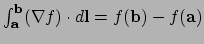 $ \int_{\bf a}^{\bf b} (\nabla f) \cdot d{\bf l} = f({\bf b}) - f({\bf a})$