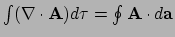 $ \int (\nabla \cdot {\bf A} ) d\tau = \oint {\bf A} \cdot d{\bf a}$