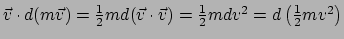 $ \vec v \cdot d(m\vec v) = {1 \over 2}md(\vec v \cdot \vec v)
={1 \over 2} mdv^2 = d \left( {1 \over 2}mv^2 \right)$