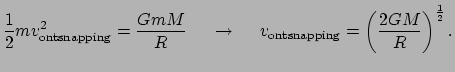 $\displaystyle {1 \over 2}mv_{\rm ontsnapping}^2 = {GmM \over R}~~~~\rightarrow ~~~~
 v_{\rm ontsnapping} = \left( {2GM \over R} \right)^{1\over 2}.$