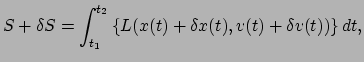 $\displaystyle S + \delta S = \int_{t_1}^{t_2} \left\{ L(x(t)+\delta x(t),v(t)+ \delta v(t) ) \right\} dt,$