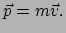 $\displaystyle \vec{p} = m\vec{v}.$