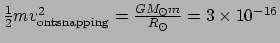 $ {1 \over 2}mv_{\rm ontsnapping}^2 = {GM_\odot m \over R_\odot} = 3 \times 10^{-16}$