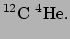 $\displaystyle ^{12}{\rm C}~^4{\rm He} .$