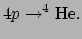 $\displaystyle 4p \rightarrow ^4{\rm He}.$