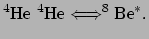 $\displaystyle ^4{\rm He}~^4{\rm He} \Longleftrightarrow ^8{\rm Be}^*.$