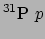 $\displaystyle ^{31}{\rm P}~p$