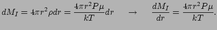 $\displaystyle dM_I = 4\pi r^2 \rho dr = {4\pi r^2 P\mu \over kT}dr ~~~~\rightarrow~~~~
 {dM_I \over dr} = {4\pi r^2 P\mu \over kT}.$