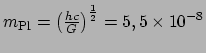 $ m_{\rm Pl} = \left( {hc \over G} \right)^{1 \over 2} = 5,5 \times 10^{-8}$