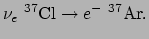 $\displaystyle \nu_e~^{37}{\rm Cl} \rightarrow e^-~^{37}{\rm Ar}.$