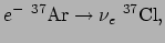 $\displaystyle e^-~^{37}{\rm Ar} \rightarrow \nu_e~^{37}{\rm Cl},$