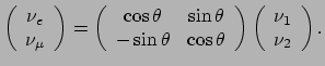 $\displaystyle \left(
 \begin{array}{c}
 \nu_e \\ 
 \nu_\mu \\ 
 \end{array}
 \r...
... \right) \left(
 \begin{array}{c}
 \nu_1 \\ 
 \nu_2 \\ 
 \end{array}
 \right) .$