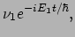 $\displaystyle \nu_1 e^{-iE_1 t / \hbar},$