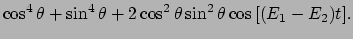 $\displaystyle \cos^4{\theta} + \sin^4{\theta} + 2 \cos^2{\theta}\sin^2{\theta}\cos{ \left[
(E_1 - E_2)t \right] }.$