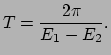 $\displaystyle T = {2 \pi \over E_1 - E_2}.$