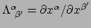 $ \Lambda_{~\beta^\prime}^\alpha = \partial x^\alpha / \partial x^{\beta^\prime}$