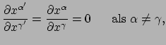 $\displaystyle {\partial x^{\alpha^\prime} \over \partial x^{\gamma^\prime}} =
{\partial x^\alpha \over \partial x^\gamma} = 0~~~~~{\rm als~}\alpha \neq \gamma ,$