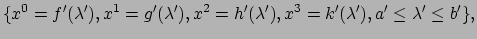 $\displaystyle \{ x^0 = f^\prime (\lambda^\prime ), x^1 = g^\prime (\lambda^\pri...
...3 = k^\prime (\lambda^\prime ),
 a^\prime \leq \lambda^\prime \leq b^\prime \},$