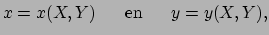 $\displaystyle x=x(X,Y)~~~~~{\rm en}~~~~~y=y(X,Y),$