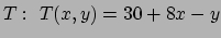 $ T:~ T(x,y) = 30+ 8x - y$