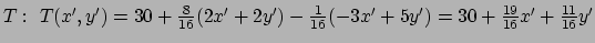 $ T:~ T({x}^\prime ,{y}^\prime ) = 30 +{8\over 16}(2{x}^\prime + 2{y}^\prime )
...
...prime +5{y}^\prime )
= 30 + {19\over 16} {x}^\prime + {11 \over 16}{y}^\prime$