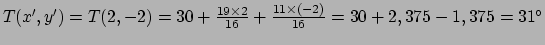 $ T({x}^\prime ,{y}^\prime ) = T(2,-2) = 30 + {19\times 2 \over 16} +{11\times (-2) \over 16}
= 30 + 2,375 - 1,375 = 31^\circ$