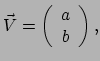 $\displaystyle \vec V = \left(
 \begin{array}{c}
 a \\ 
 b \\ 
 \end{array}
 \right) ,$
