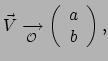 $\displaystyle \vec V \xrightarrow[ \mathcal{O} ]{}
 \left( \begin{array}{c}
 a \\ 
 b \\ 
 \end{array}
 \right),$