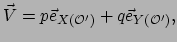 $\displaystyle \vec V = p \vec e_{X({\mathcal{O}}^\prime )} +
 q \vec e_{Y({\mathcal{O}}^\prime )},$