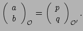 $\displaystyle \left( \begin{array}{c}
 a \\ 
 b \\ 
 \end{array}
 \right)_{\mat...
...t( \begin{array}{c}
 p \\ 
 q \\ 
 \end{array}
 \right)_{{\mathcal{O}}^\prime}.$