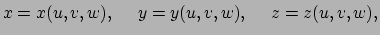 $\displaystyle x = x (u,v,w),~~~~ y = y(u,v,w), ~~~~ z=z(u,v,w),$