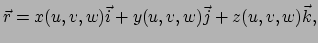 $\displaystyle \vec r = x(u,v,w)\vec i + y(u,v,w)\vec j + z (u,v,w)\vec k,$