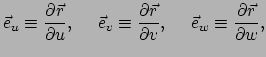 $\displaystyle \vec e_u \equiv {\partial \vec r \over \partial u},~~~~
 \vec e_v...
...c r \over \partial v},~~~~
 \vec e_w \equiv {\partial \vec r \over \partial w},$