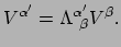 $\displaystyle V^{\alpha^\prime} = \Lambda_{~\beta}^{\alpha^\prime} V^\beta.$