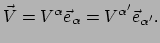 $\displaystyle \vec V = V^\alpha \vec e_\alpha = V^{\alpha^\prime} \vec e_{\alpha^\prime} .$