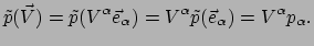 $\displaystyle \tilde{p} (\vec V ) = \tilde {p} (V^\alpha \vec e_\alpha )
 = V^\alpha \tilde{p} (\vec e_\alpha ) = V^\alpha p_\alpha .$