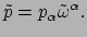 $\displaystyle \tilde{p} = p_\alpha \tilde{\omega}^\alpha .$