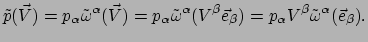 $\displaystyle \tilde{p}(\vec V) = p_\alpha \tilde{\omega}^\alpha (\vec V)
 = p_...
...^\beta \vec e_\beta)
 = p_\alpha V^\beta \tilde{\omega}^\alpha (\vec e_\beta) .$