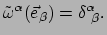 $\displaystyle \tilde{\omega}^\alpha (\vec e_\beta) = \delta_{~\beta}^\alpha .$