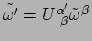 $ \tilde{\omega^\prime} =
U_{~\beta}^{\alpha^\prime} \tilde{\omega}^\beta$