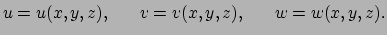 $\displaystyle u=u(x,y,z),~~~~~v=v(x,y,z),~~~~~w=w(x,y,z).$