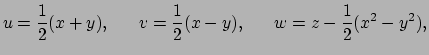 $\displaystyle u={1\over2}(x+y),~~~~~v={1\over 2}(x-y),~~~~~w=z-{1\over 2}(x^2-y^2),$