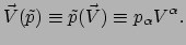 $\displaystyle \vec V (\tilde{p}) \equiv \tilde{p}(\vec V) \equiv p_\alpha V^\alpha.$