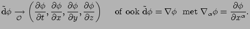 $\displaystyle \tilde {\rm d}\phi \xrightarrow[{\mathcal{O}}]{} \left(
 {\partia...
...phi~~{\rm met~} \nabla_\alpha \phi =
 {\partial \phi \over \partial x^\alpha} .$