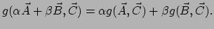 $\displaystyle g( \alpha \vec A + \beta \vec B, \vec C)
 = \alpha g(\vec A,\vec C) + \beta g(\vec B,\vec C).$
