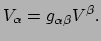 $\displaystyle V_\alpha = g_{\alpha \beta} V^\beta .$