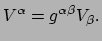 $\displaystyle V^\alpha = g^{\alpha \beta} V_\beta .$