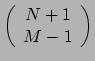 $ \left( \begin{array}{c} N + 1 \\ M - 1 \\ \end{array} \right)$